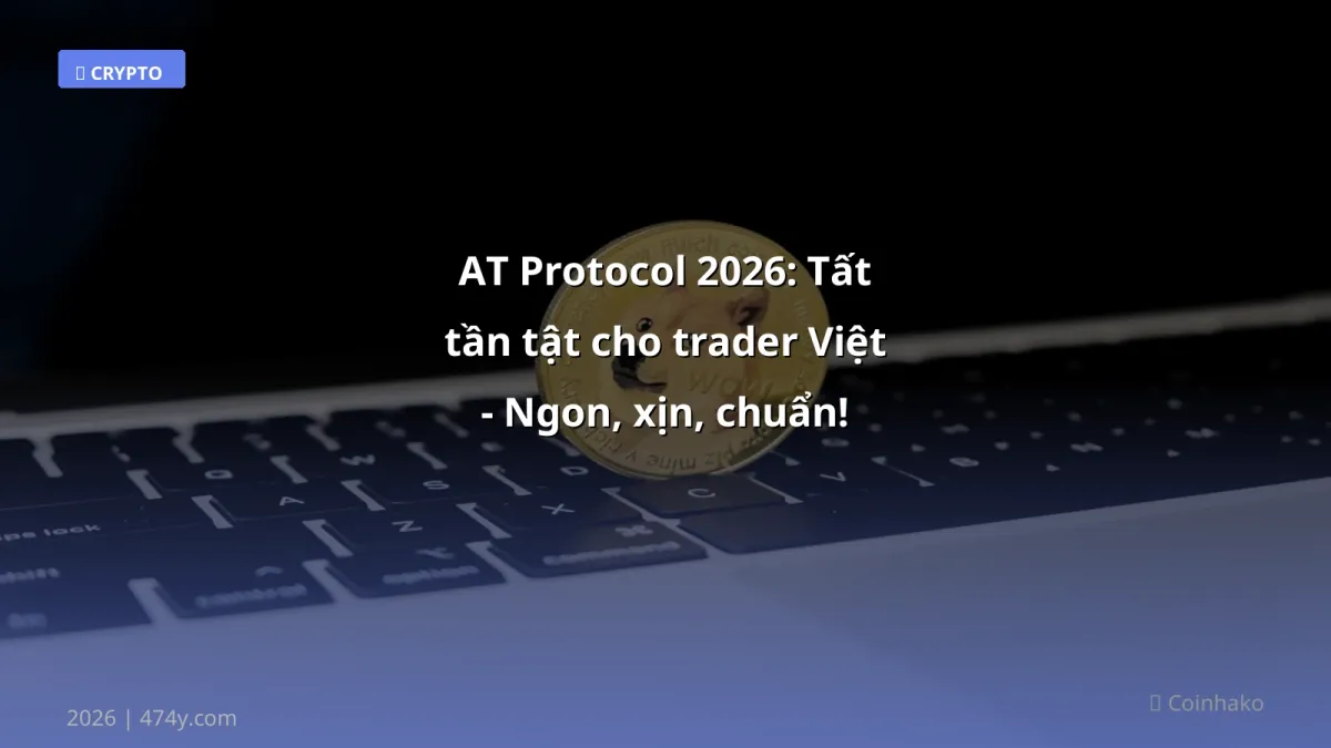 AT Protocol 2026: Tất tần tật cho trader Việt - Ngon, xịn, chuẩn!