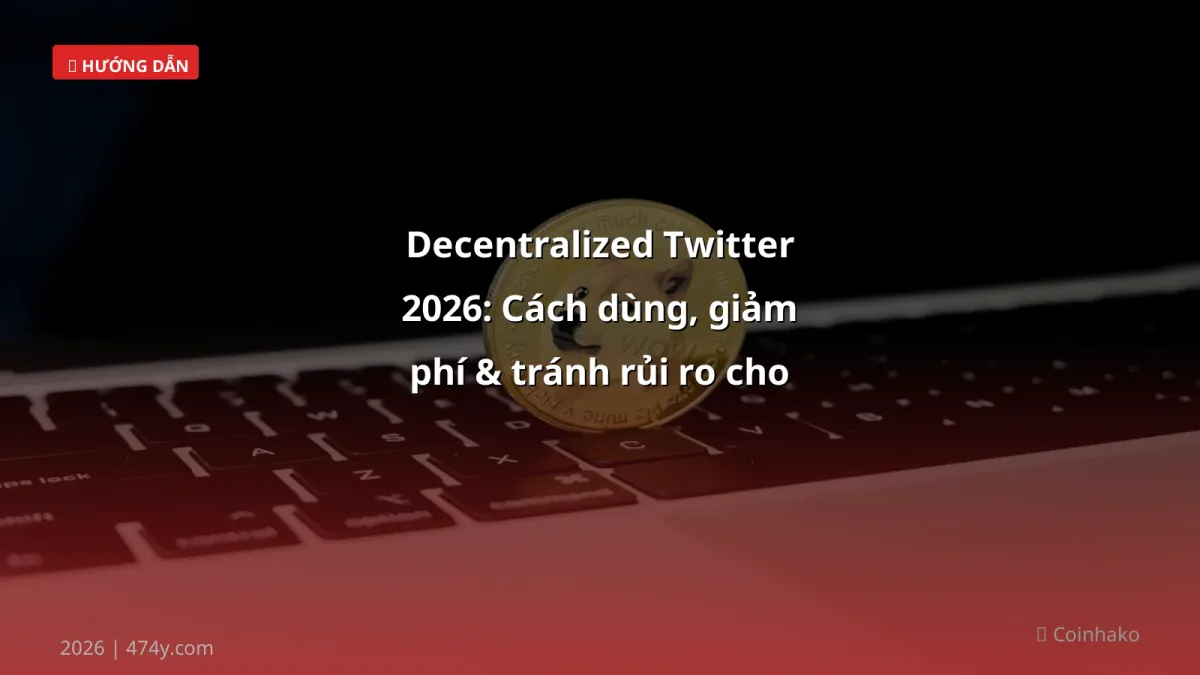 Decentralized Twitter 2026: Cách dùng, giảm phí & tránh rủi ro cho trader Việt