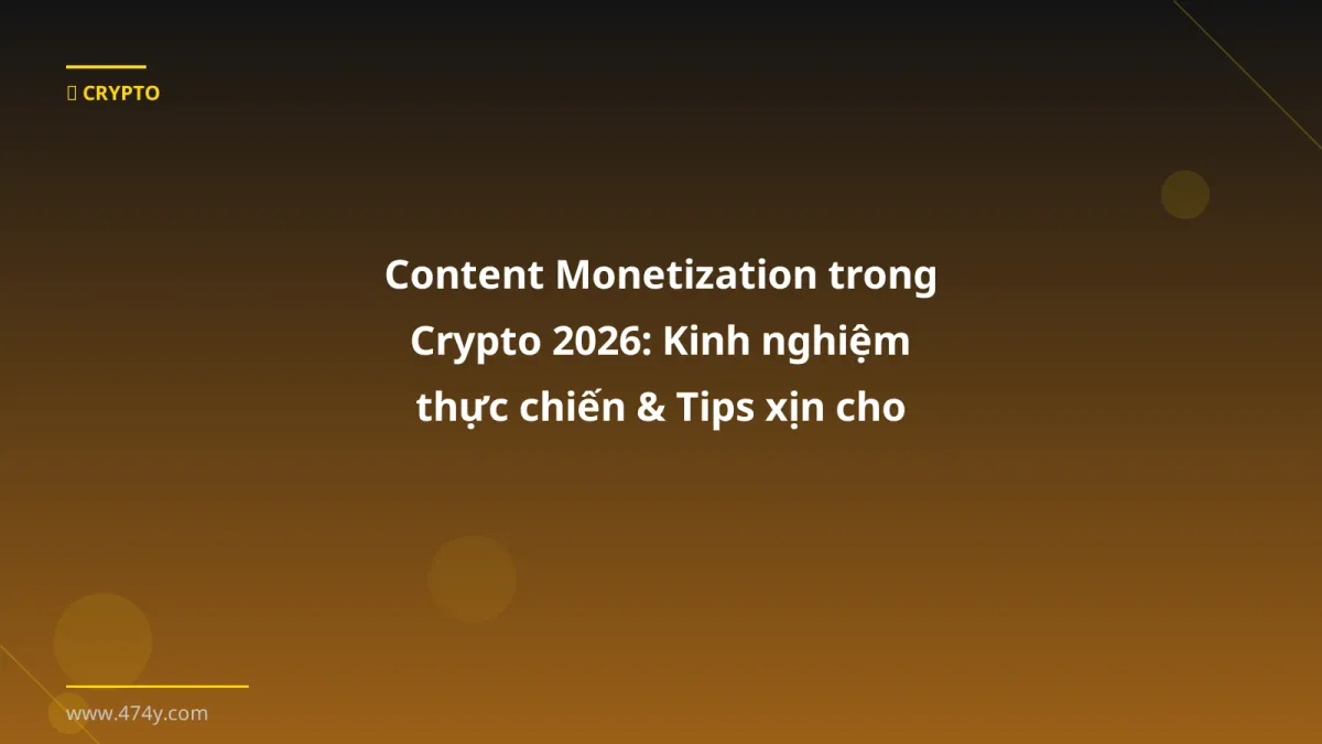 Content Monetization trong Crypto 2026: Kinh nghiệm thực chiến & Tips xịn cho trader Việt