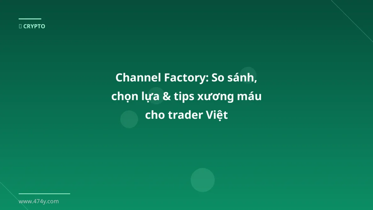 Channel Factory: So sánh, chọn lựa & tips xương máu cho trader Việt
