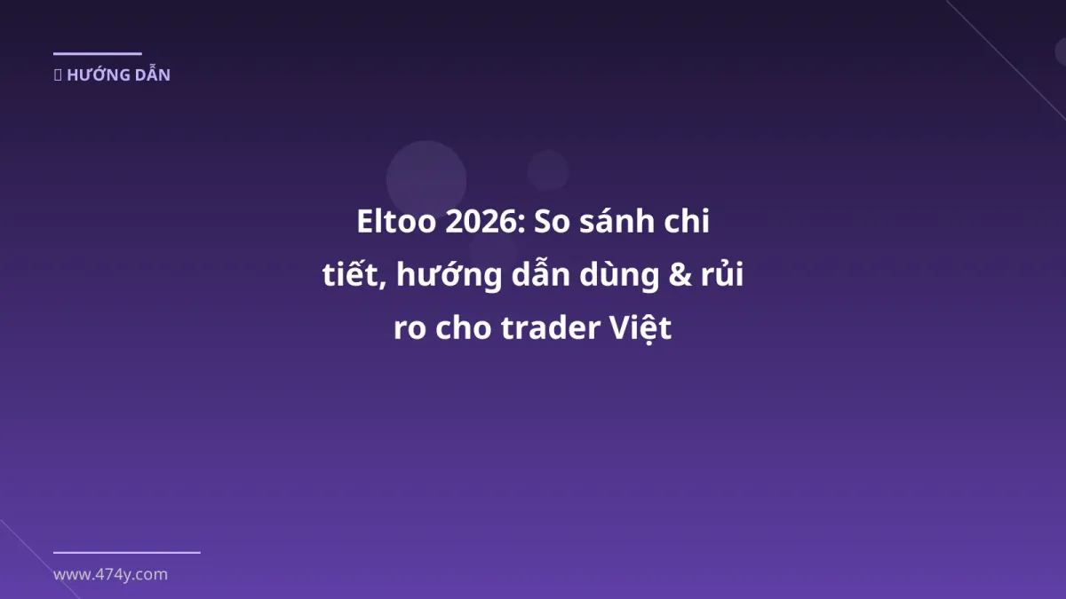 Eltoo 2026: So sánh chi tiết, hướng dẫn dùng & rủi ro cho trader Việt