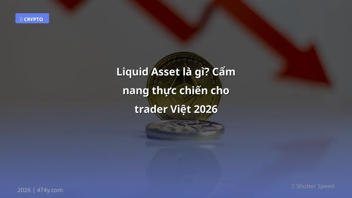 Liquid Asset là gì? Cẩm nang thực chiến cho trader Việt 2026