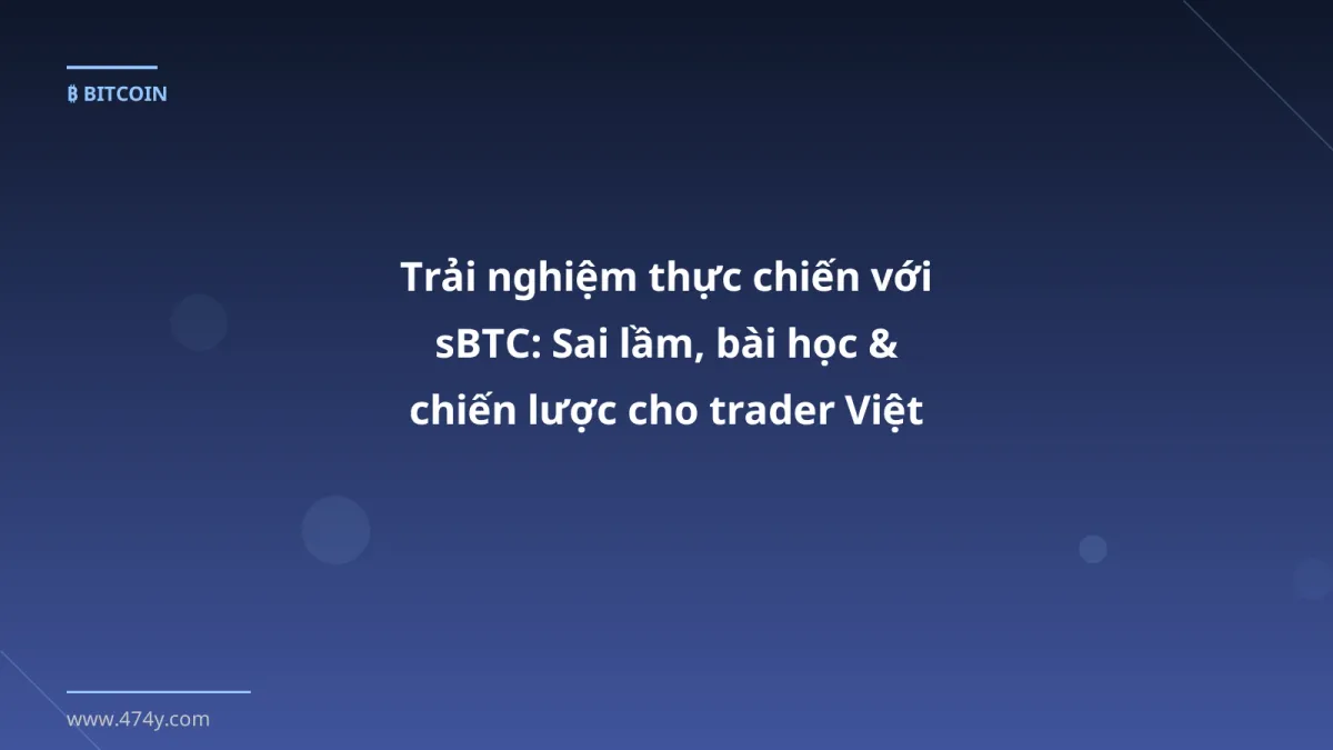 Trải nghiệm thực chiến với sBTC: Sai lầm, bài học & chiến lược cho trader Việt