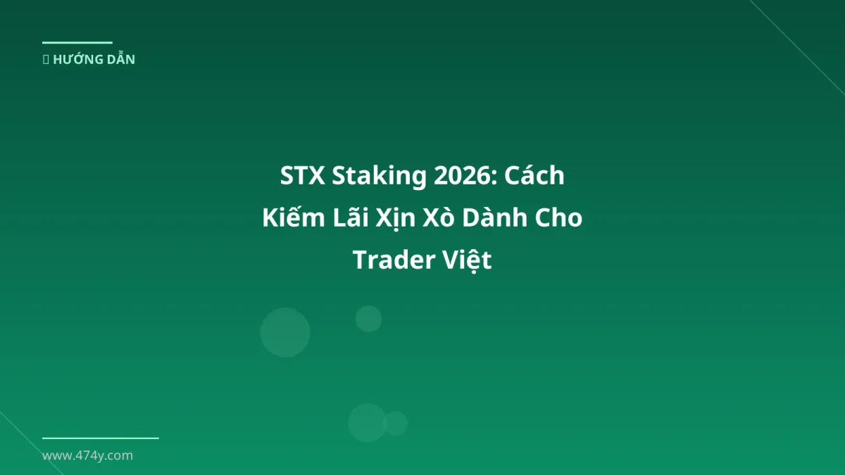 STX Staking 2026: Cách Kiếm Lãi Xịn Xò Dành Cho Trader Việt