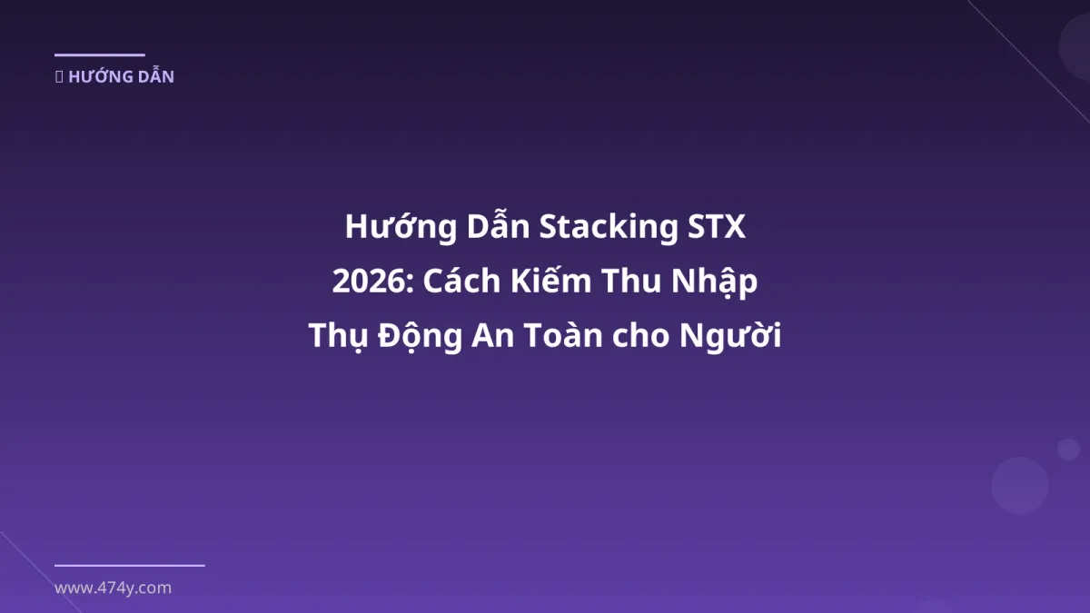 Hướng Dẫn Stacking STX 2026: Cách Kiếm Thu Nhập Thụ Động An Toàn cho Người Việt
