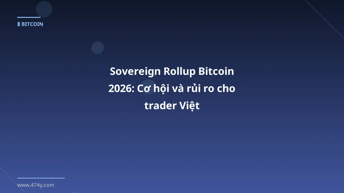 Sovereign Rollup Bitcoin 2026: Cơ hội và rủi ro cho trader Việt