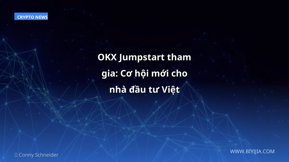 OKX Jumpstart tham gia: Cơ hội mới cho nhà đầu tư Việt