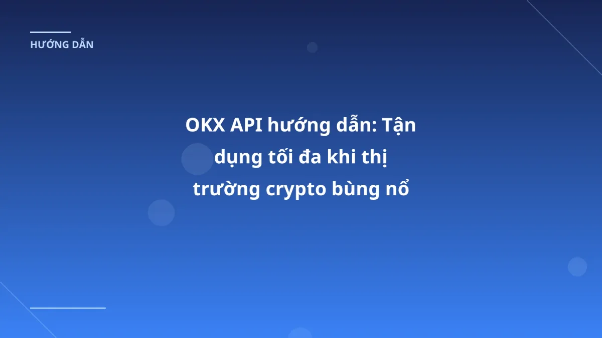 OKX API hướng dẫn: Tận dụng tối đa khi thị trường crypto bùng nổ 2026