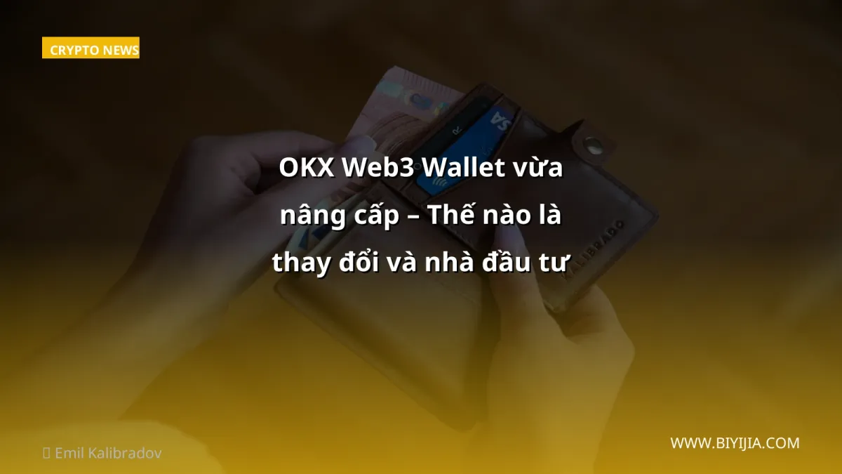 OKX Web3 Wallet vừa nâng cấp – Thế nào là thay đổi và nhà đầu tư Việt cần làm gì?