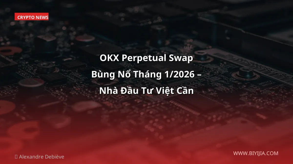 OKX Perpetual Swap Bùng Nổ Tháng 1/2026 – Nhà Đầu Tư Việt Cần Biết Gì?