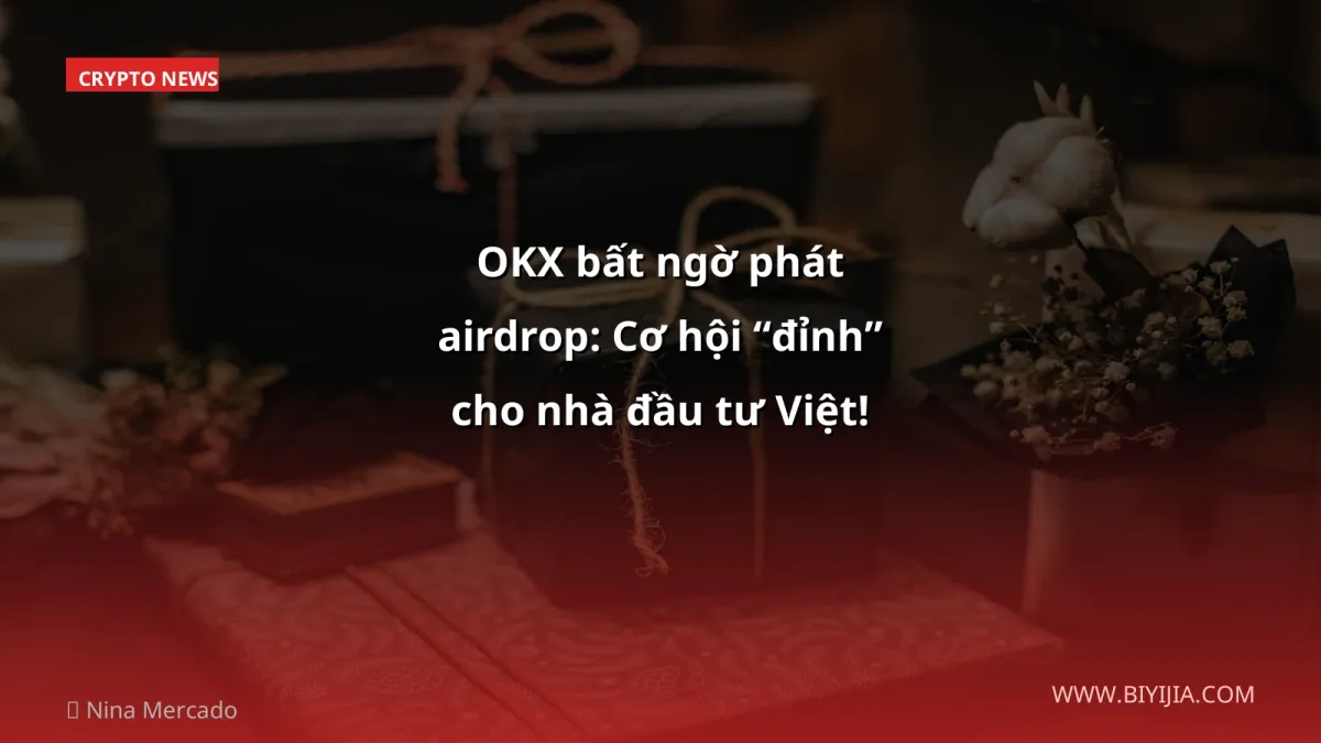 OKX bất ngờ phát airdrop: Cơ hội “đỉnh” cho nhà đầu tư Việt!