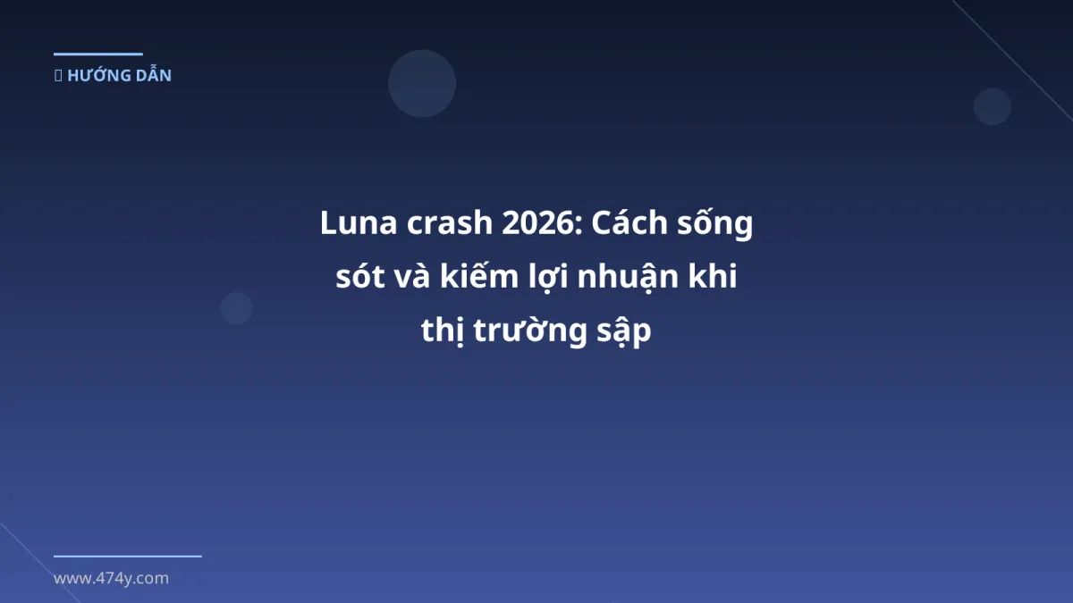 Luna crash 2026: Cách sống sót và kiếm lợi nhuận khi thị trường sập