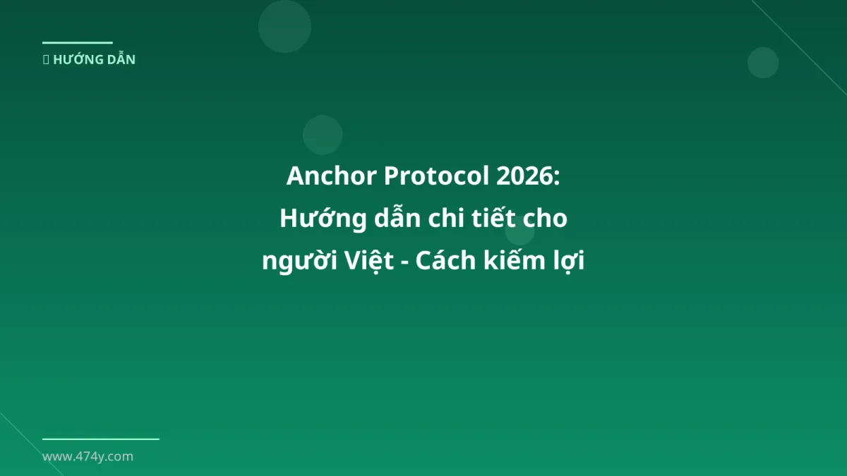 Anchor Protocol 2026: Hướng dẫn chi tiết cho người Việt - Cách kiếm lợi nhuận ổn định