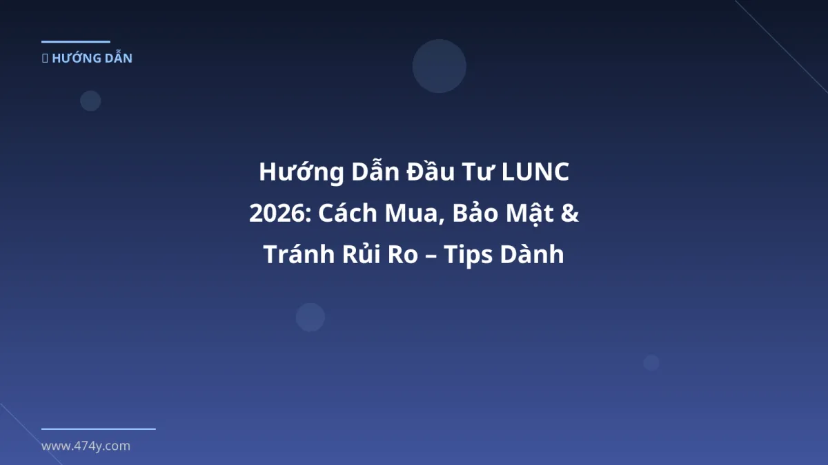 Hướng Dẫn Đầu Tư LUNC 2026: Cách Mua, Bảo Mật & Tránh Rủi Ro – Tips Dành Cho Anh Em