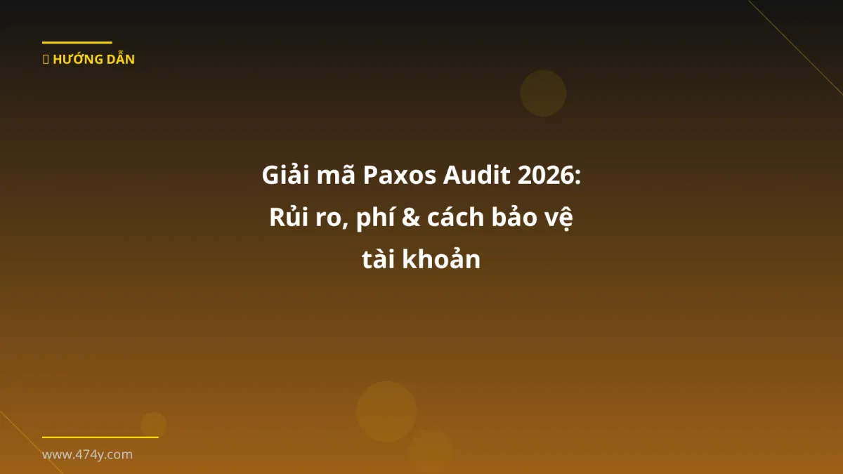 Giải mã Paxos Audit 2026: Rủi ro, phí & cách bảo vệ tài khoản