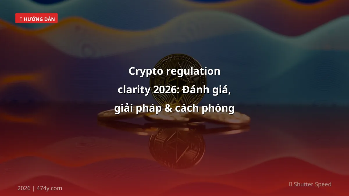 Crypto regulation clarity 2026: Đánh giá, giải pháp & cách phòng tránh cho trader Việt