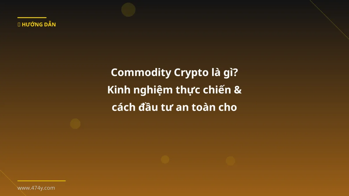 Commodity Crypto là gì? Kinh nghiệm thực chiến & cách đầu tư an toàn cho người Việt