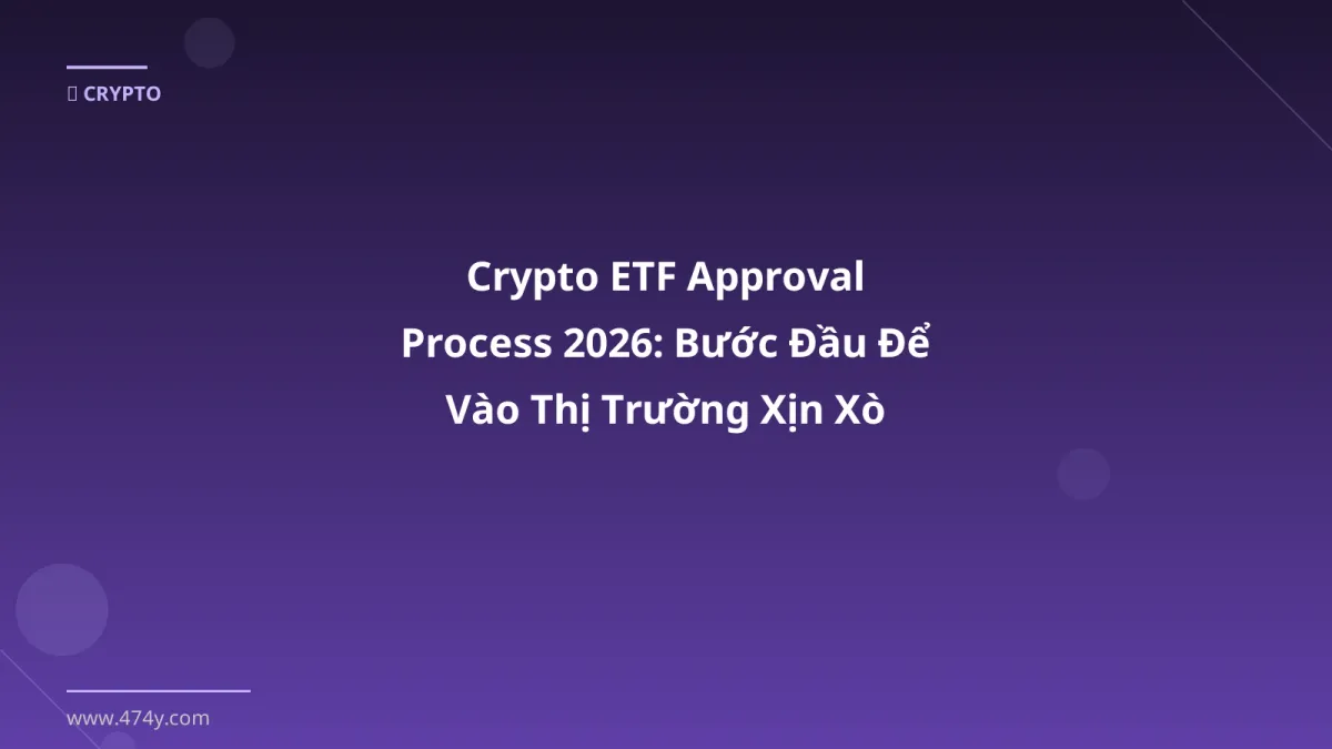 Crypto ETF Approval Process 2026: Bước Đầu Để Vào Thị Trường Xịn Xò