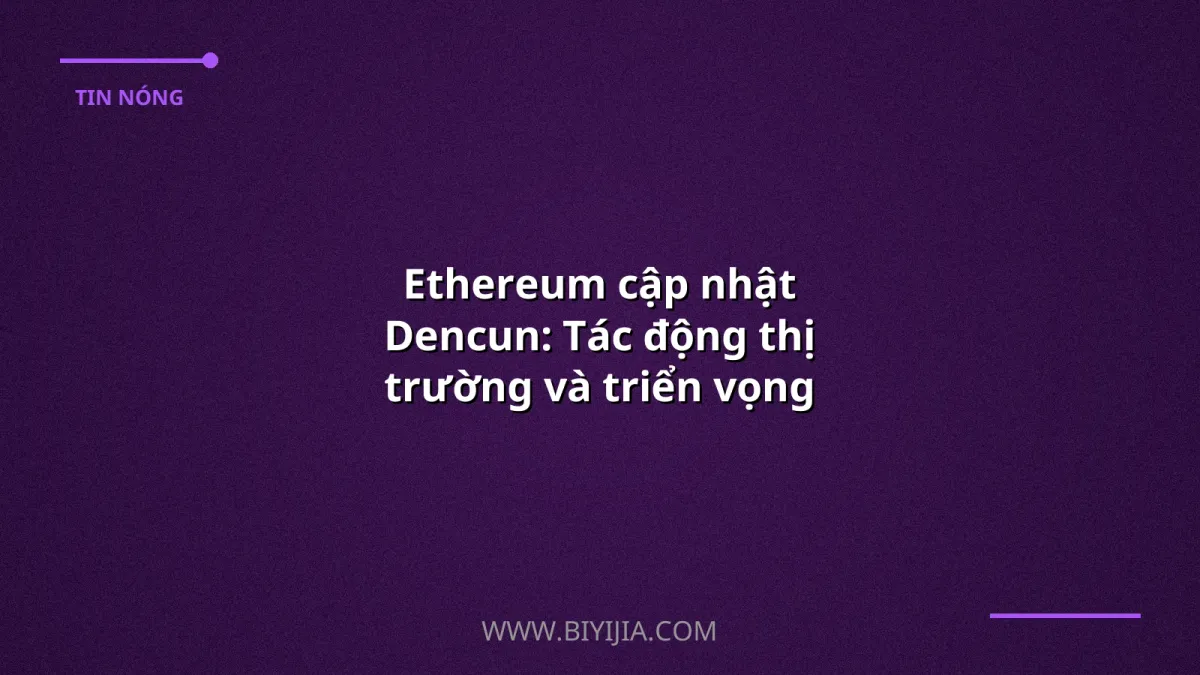 Ethereum cập nhật Dencun: Tác động thị trường và triển vọng 2024