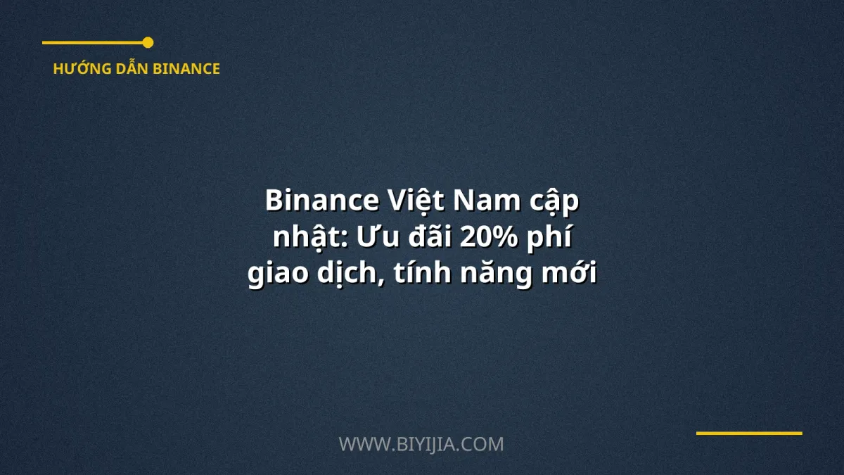 Binance Việt Nam cập nhật: Ưu đãi 20% phí giao dịch, tính năng mới 2024