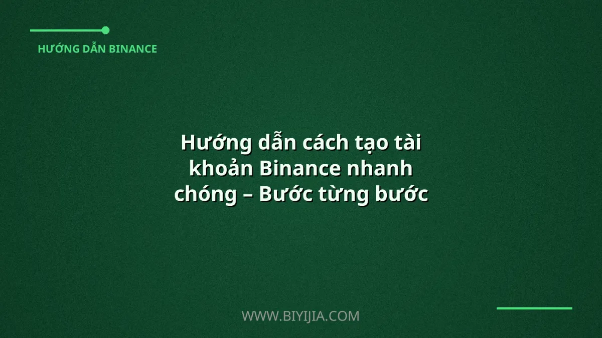 Hướng dẫn cách tạo tài khoản Binance nhanh chóng – Bước từng bước