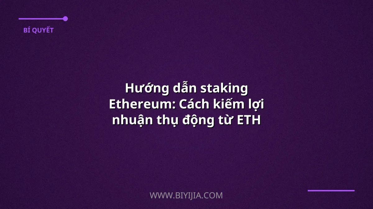 Hướng dẫn staking Ethereum: Cách kiếm lợi nhuận thụ động từ ETH một cách an toàn