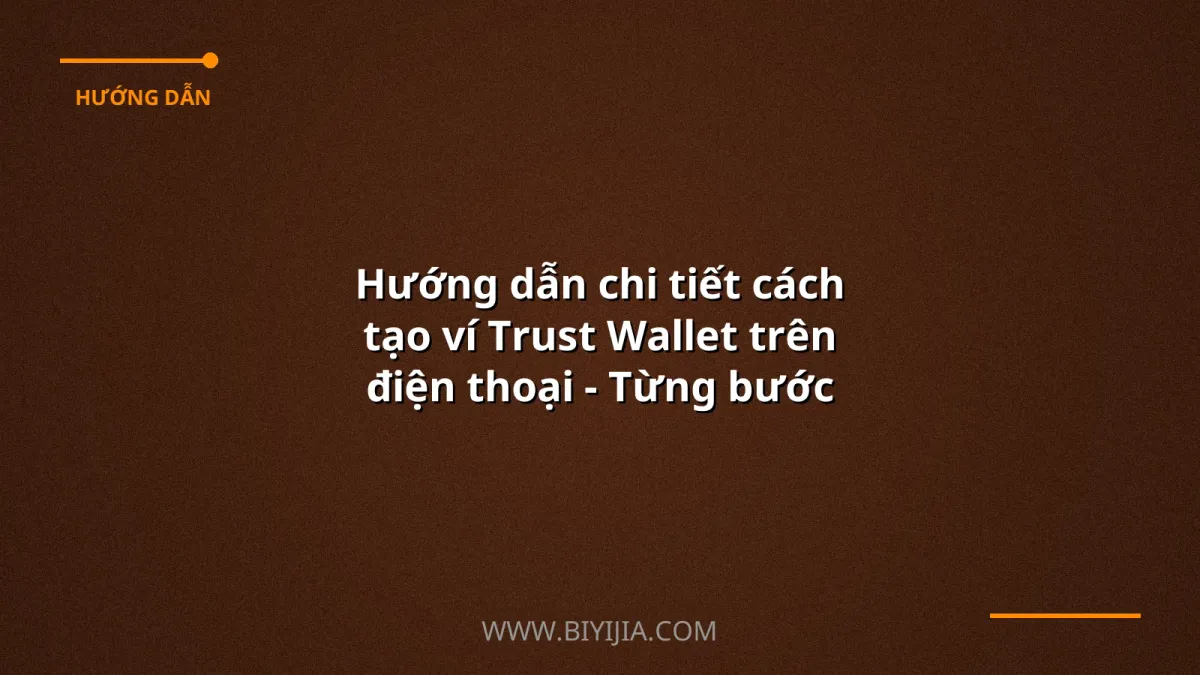 Hướng dẫn chi tiết cách tạo ví Trust Wallet trên điện thoại - Từng bước an toàn