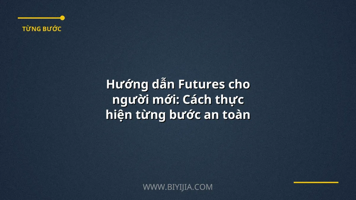Hướng dẫn Futures cho người mới: Cách thực hiện từng bước an toàn