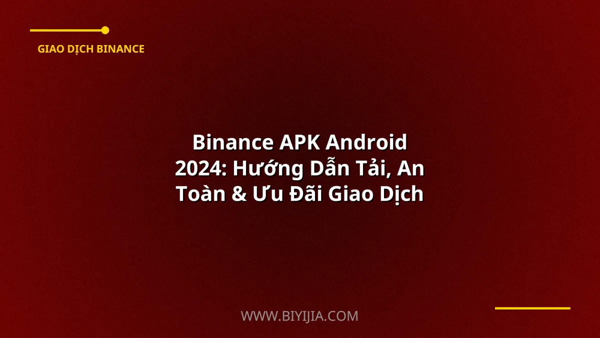Binance APK Android 2024: Hướng Dẫn Tải, An Toàn & Ưu Đãi Giao Dịch