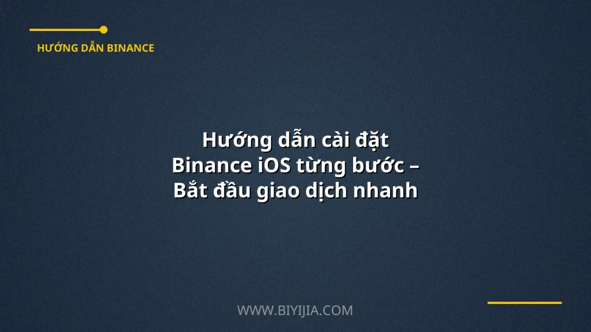 Hướng dẫn cài đặt Binance iOS từng bước – Bắt đầu giao dịch nhanh chóng