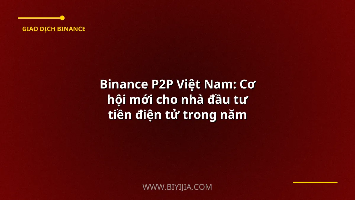Binance P2P Việt Nam: Cơ hội mới cho nhà đầu tư tiền điện tử trong năm 2024