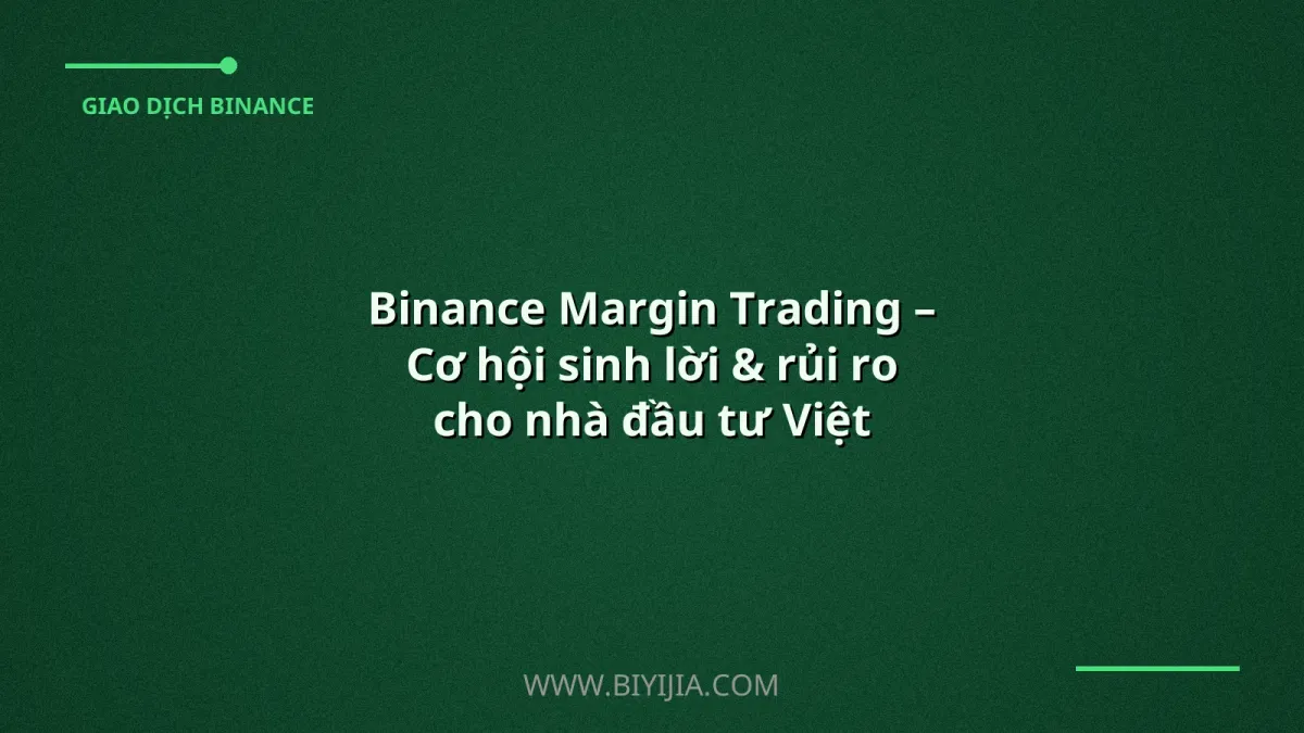 Binance Margin Trading – Cơ hội sinh lời & rủi ro cho nhà đầu tư Việt