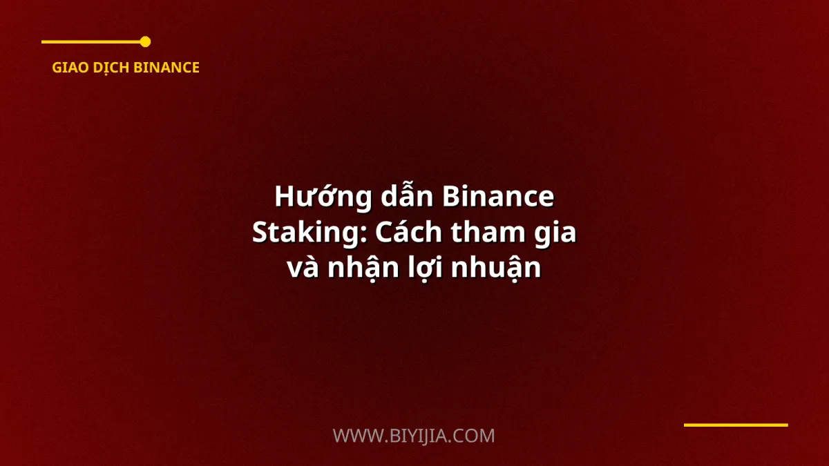 Hướng dẫn Binance Staking: Cách tham gia và nhận lợi nhuận