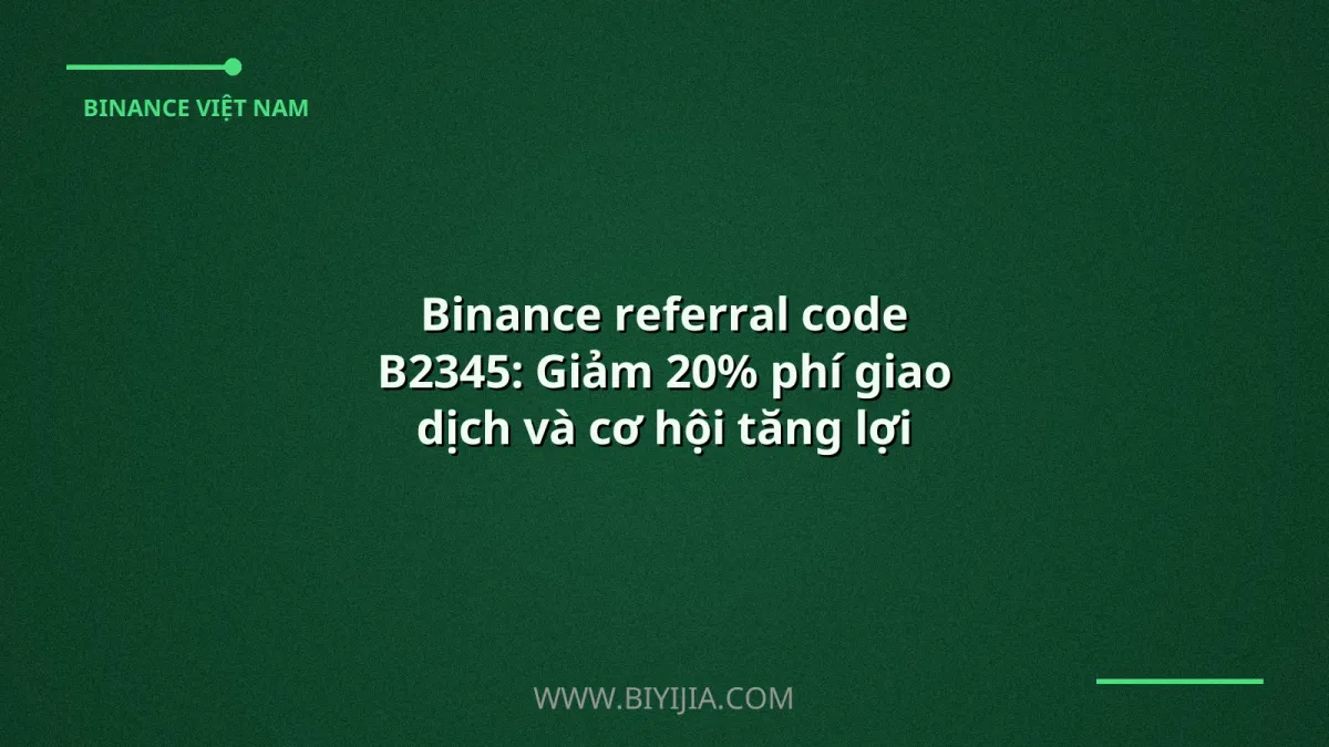 Binance referral code B2345: Giảm 20% phí giao dịch và cơ hội tăng lợi nhuận trong 2024