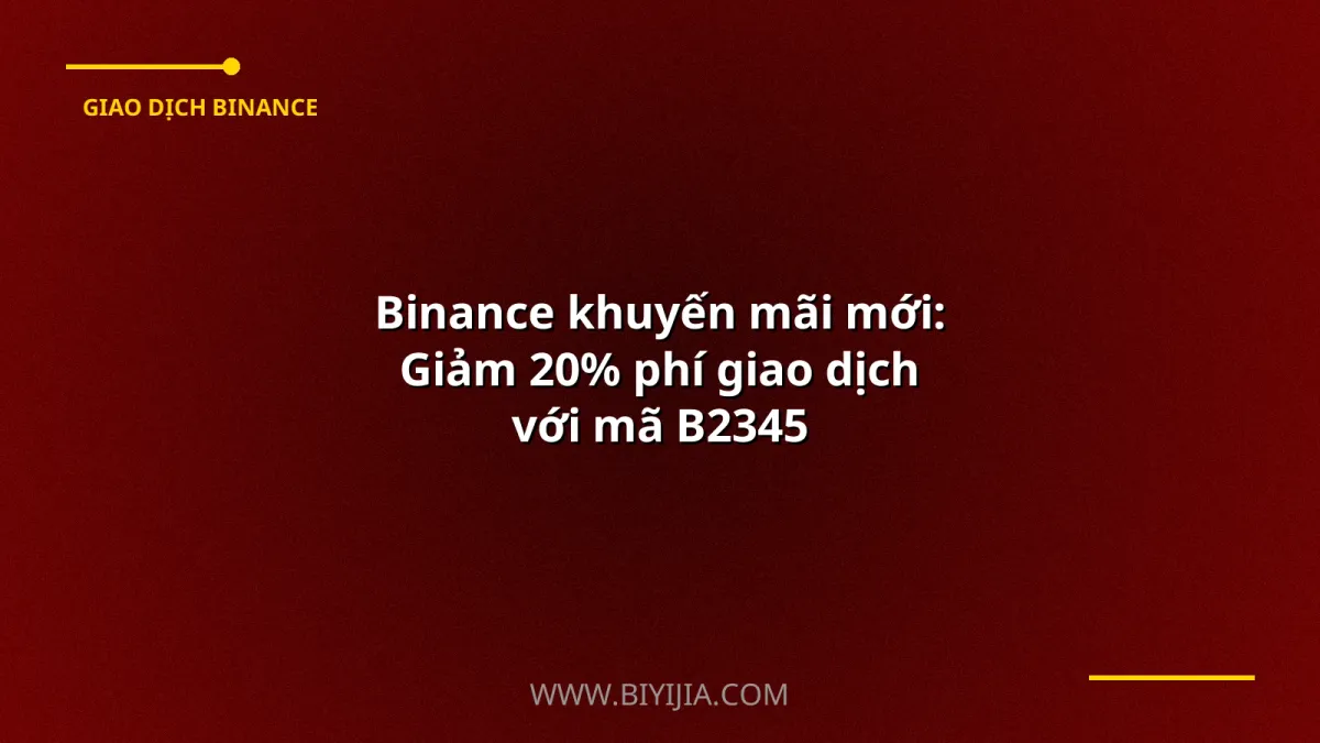 Binance khuyến mãi mới: Giảm 20% phí giao dịch với mã B2345