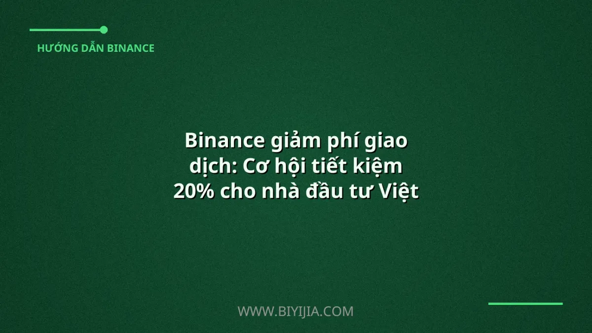 Binance giảm phí giao dịch: Cơ hội tiết kiệm 20% cho nhà đầu tư Việt Nam