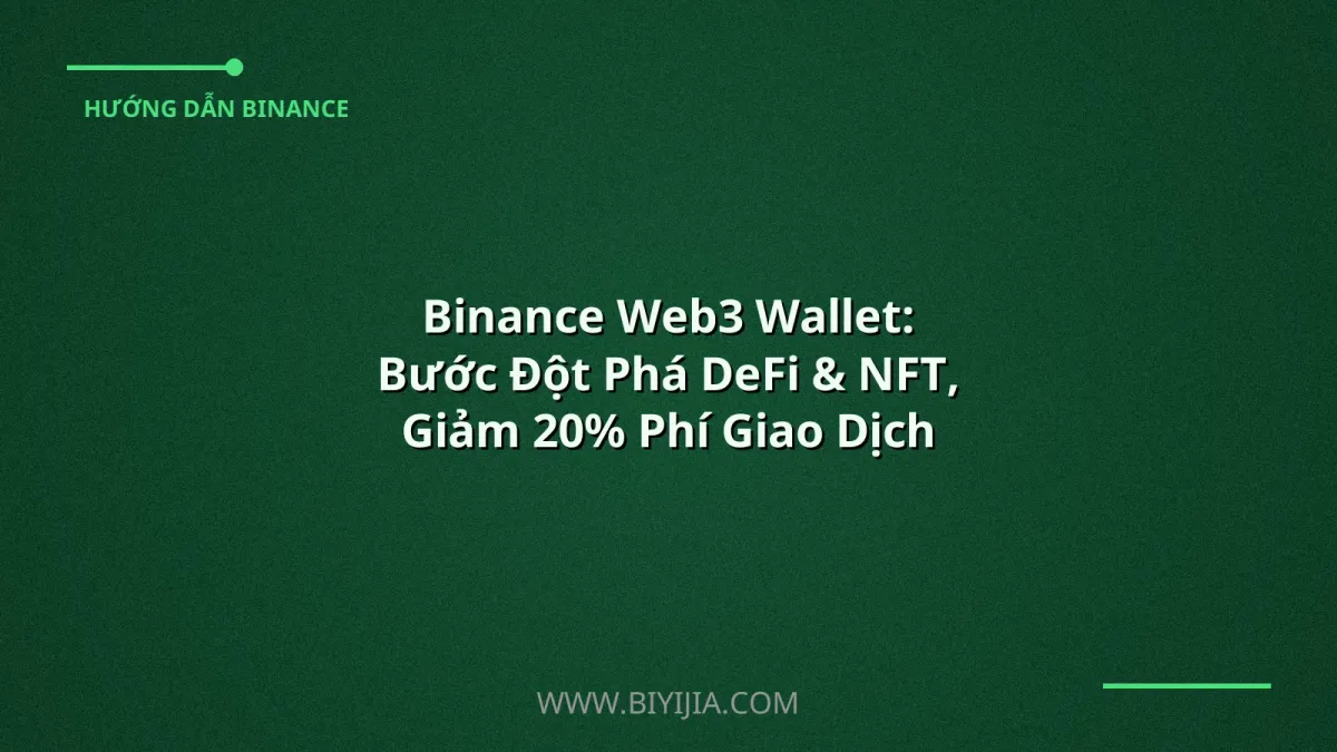 Binance Web3 Wallet: Bước Đột Phá DeFi & NFT, Giảm 20% Phí Giao Dịch