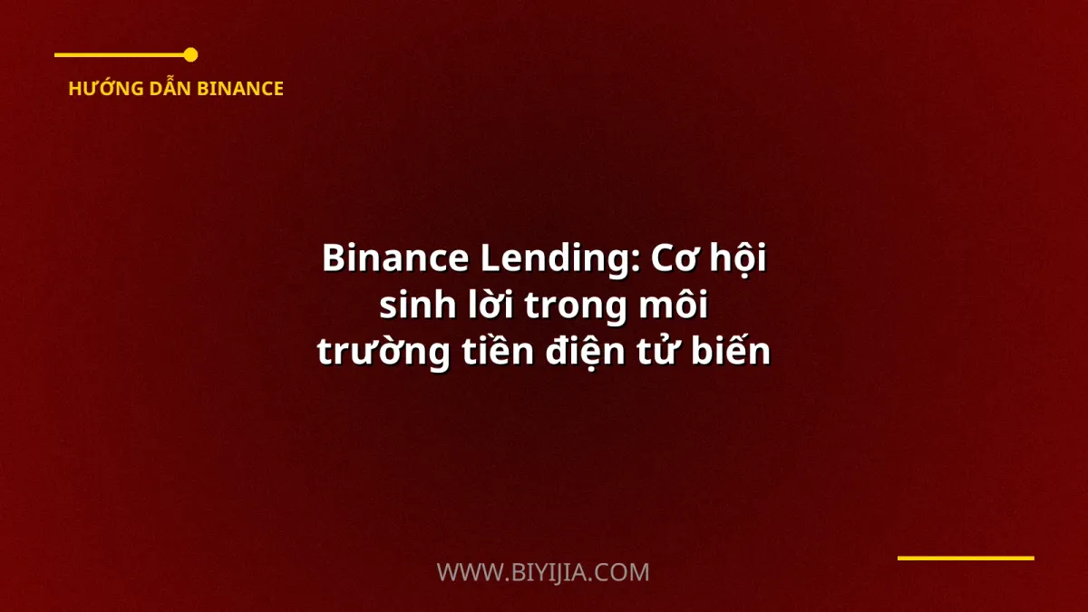 Binance Lending: Cơ hội sinh lời trong môi trường tiền điện tử biến động