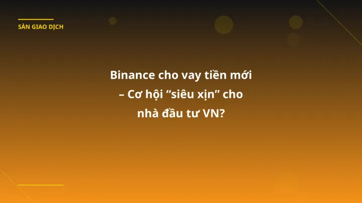 Binance cho vay tiền mới – Cơ hội “siêu xịn” cho nhà đầu tư VN?
