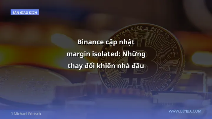 Binance cập nhật margin isolated: Những thay đổi khiến nhà đầu tư Việt cần chú ý