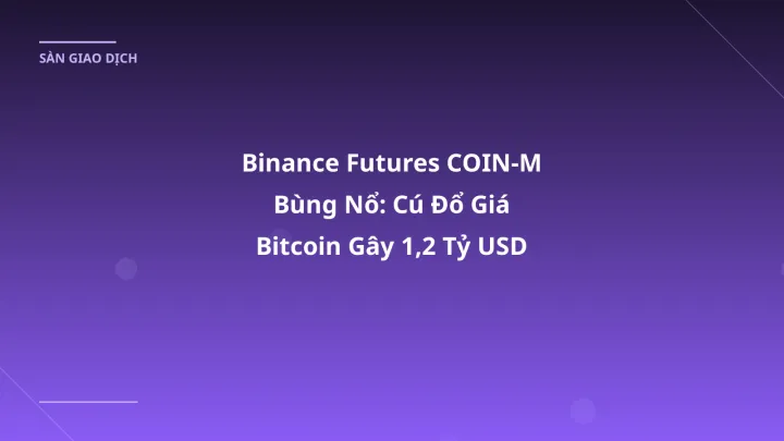 Binance Futures COIN-M Bùng Nổ: Cú Đổ Giá Bitcoin Gây 1,2 Tỷ USD Thanh Kiểm