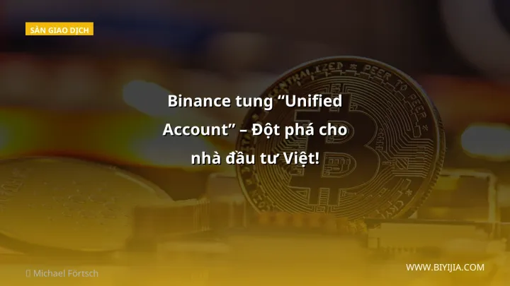 Binance tung “Unified Account” – Đột phá cho nhà đầu tư Việt!
