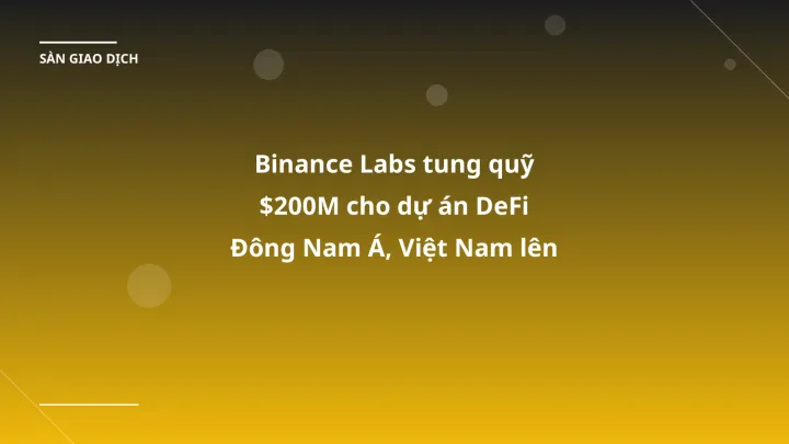 Binance Labs tung quỹ $200M cho dự án DeFi Đông Nam Á, Việt Nam lên ngôi!