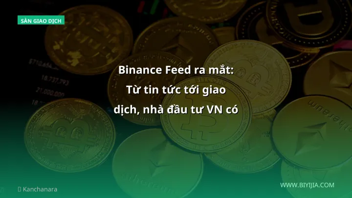 Binance Feed ra mắt: Từ tin tức tới giao dịch, nhà đầu tư VN có gì nhận được?