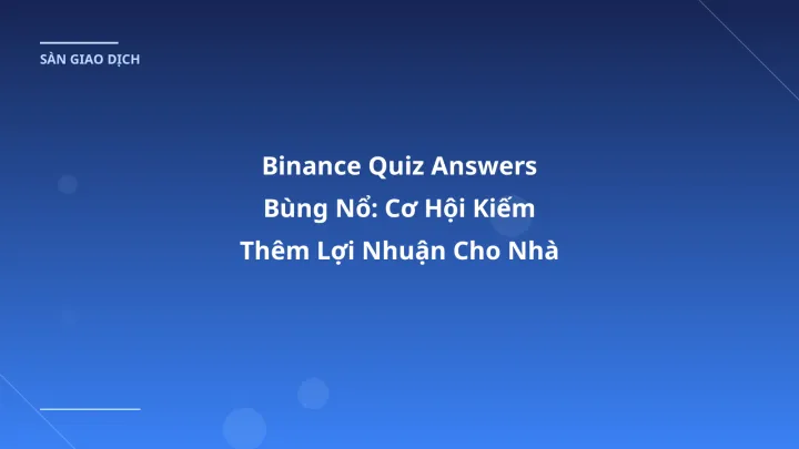Binance Quiz Answers Bùng Nổ: Cơ Hội Kiếm Thêm Lợi Nhuận Cho Nhà Đầu Tư VN