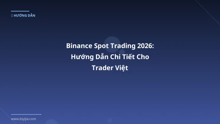 Binance Spot Trading 2026: Hướng Dẫn Chi Tiết Cho Trader Việt - Hướng dẫn chi tiết 2026 | BiYiJia