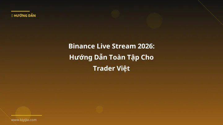 Binance Live Stream 2026: Hướng Dẫn Toàn Tập Cho Trader Việt - Hướng dẫn chi tiết 2026 | BiYiJia