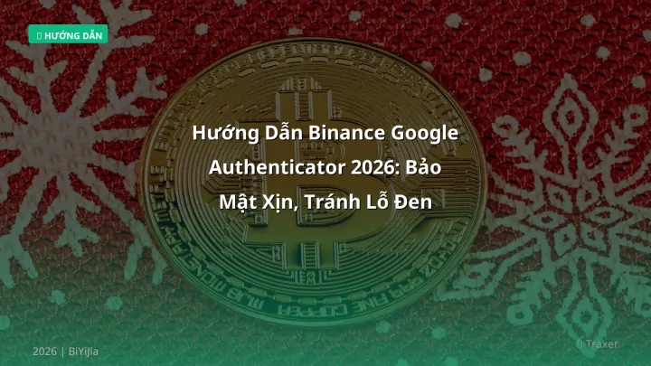 Hướng Dẫn Binance Google Authenticator 2026: Bảo Mật Xịn, Tránh Lỗ Đen - Hướng dẫn chi tiết 2026 | BiYiJia