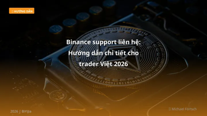 Binance support liên hệ: Hướng dẫn chi tiết cho trader Việt 2026 - Hướng dẫn chi tiết 2026 | BiYiJia