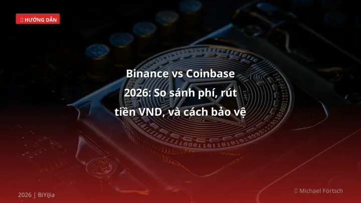Binance vs Coinbase 2026: So sánh phí, rút tiền VND, và cách bảo vệ vốn cho trader Việt - Hướng dẫn chi tiết 2026 | BiYiJia